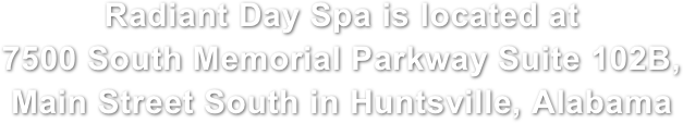 Radiant Day Spa is located at
7500 South Memorial Parkway Suite 102B, 
Main Street South in Huntsville, Alabama