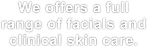 We offers a full range of facials and clinical skin care.
